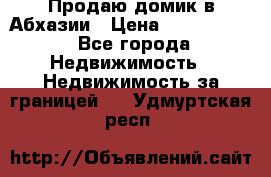 Продаю домик в Абхазии › Цена ­ 2 700 000 - Все города Недвижимость » Недвижимость за границей   . Удмуртская респ.